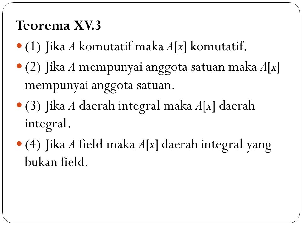 Teorema XV.3 (1) Jika A komutatif maka A[x] komutatif. (2) Jika A mempunyai anggota satuan maka A[x] mempunyai anggota satuan.