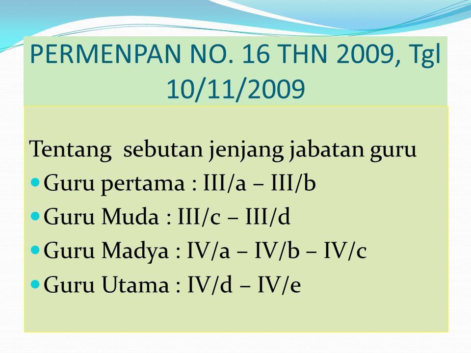 PERMENPAN NO. 16 THN 2009, Tgl 10/11/2009 Tentang sebutan jenjang jabatan guru. Guru pertama : III/a – III/b.
