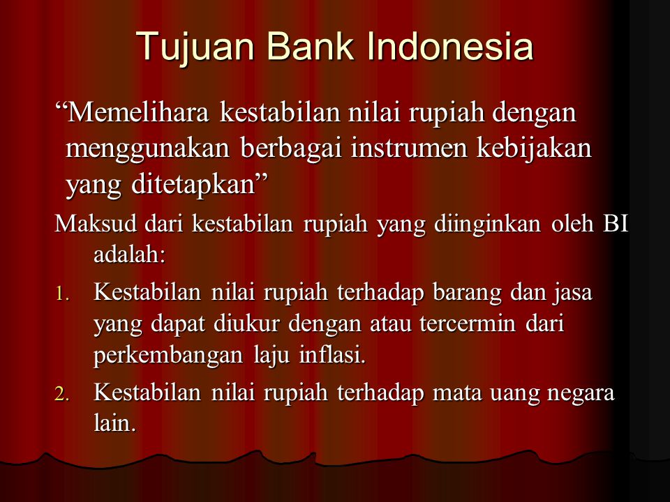 Tujuan Bank Indonesia Memelihara kestabilan nilai rupiah dengan menggunakan berbagai instrumen kebijakan yang ditetapkan