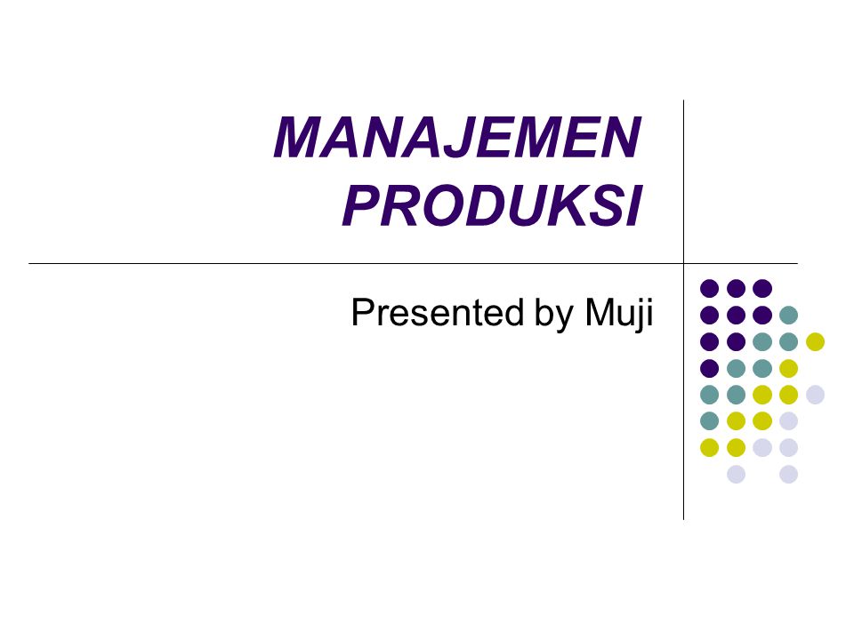 MANAJEMEN PRODUKSI Presented by Muji