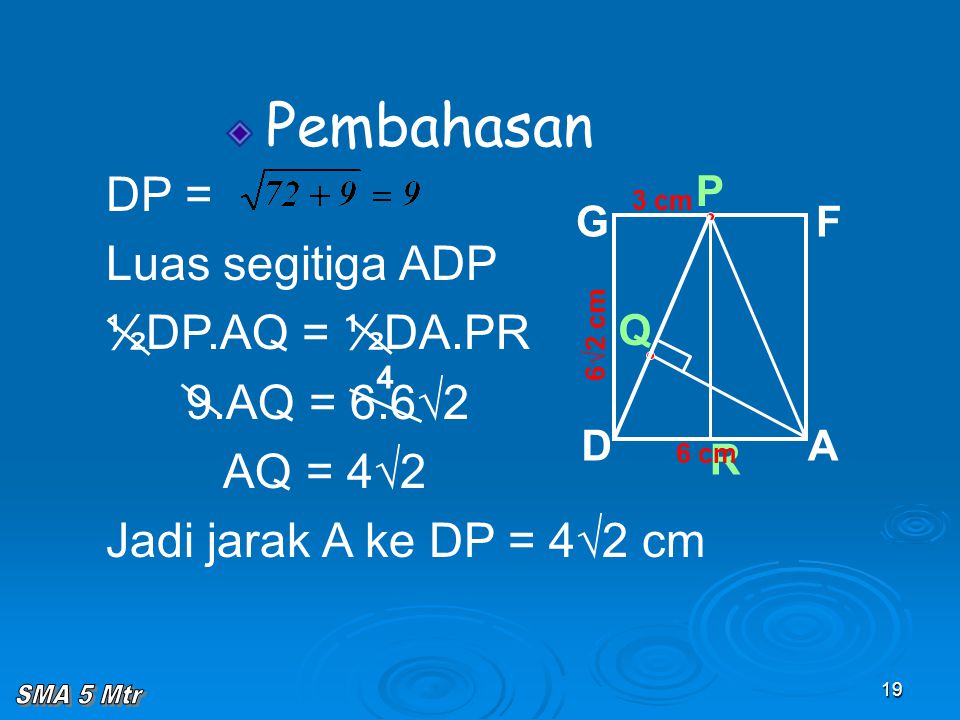 Pembahasan DP = Luas segitiga ADP ½DP.AQ = ½DA.PR 9.AQ = 6.6√2