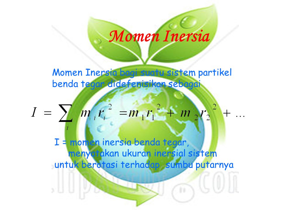 Momen Inersia Momen Inersia bagi suatu sistem partikel benda tegar didefenisikan sebagai. I = momen inersia benda tegar,