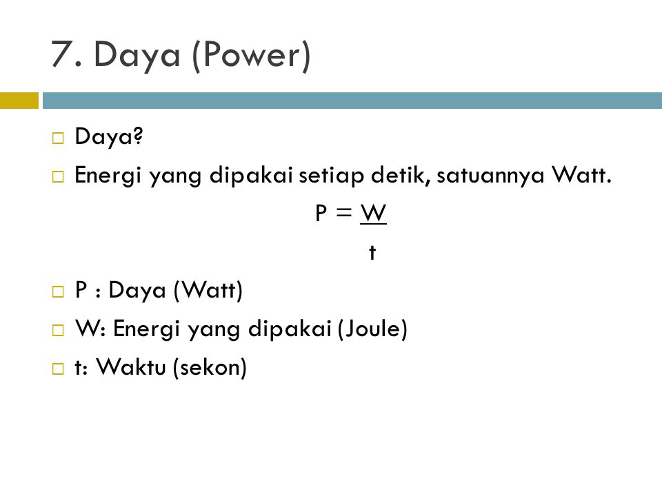 7. Daya (Power) Daya Energi yang dipakai setiap detik, satuannya Watt. P = W. t. P : Daya (Watt)