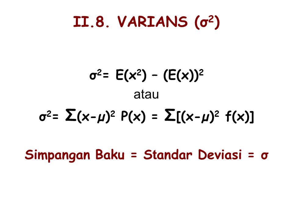 σ2= Σ(x-µ)2 P(x) = Σ[(x-µ)2 f(x)] Simpangan Baku = Standar Deviasi = σ