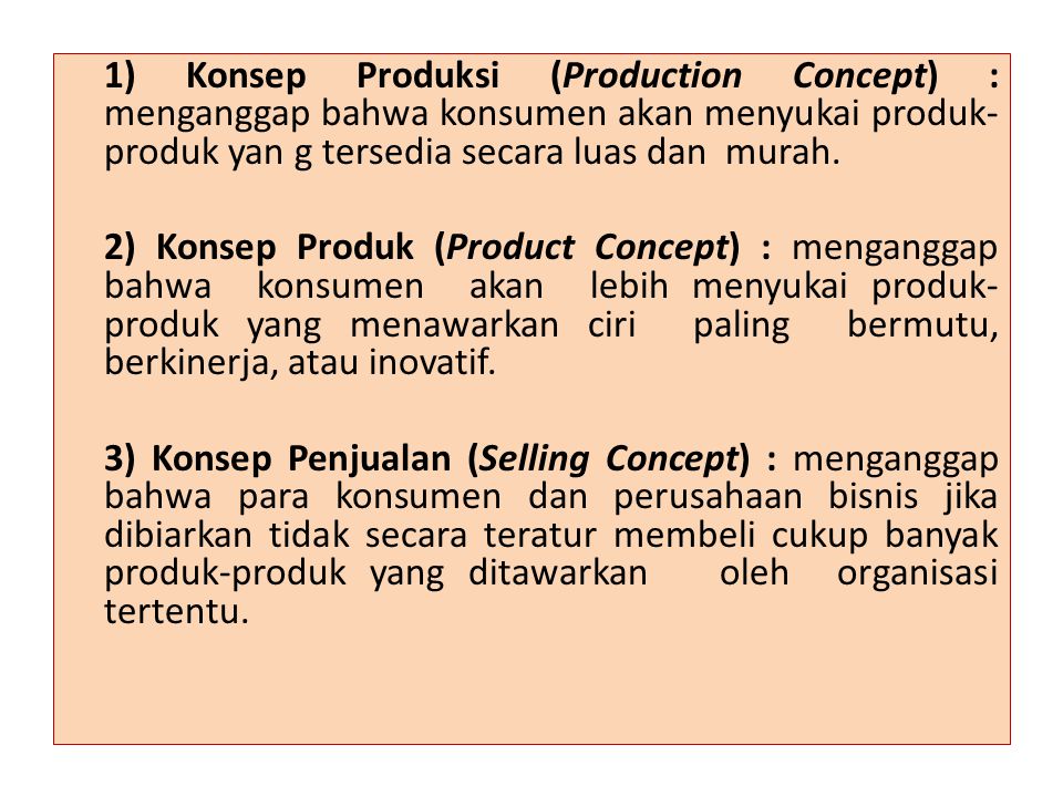 1) Konsep Produksi (Production Concept) : menganggap bahwa konsumen akan menyukai produk-produk yan g tersedia secara luas dan murah.