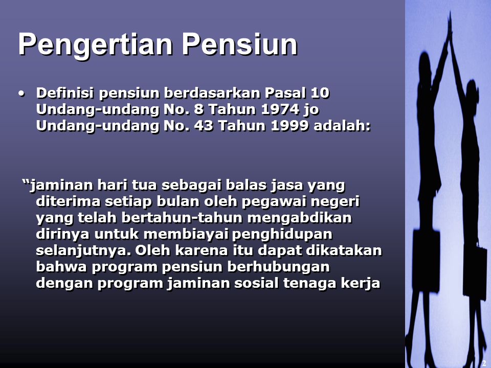 Pengertian Pensiun Definisi pensiun berdasarkan Pasal 10 Undang-undang No. 8 Tahun 1974 jo Undang-undang No. 43 Tahun 1999 adalah: