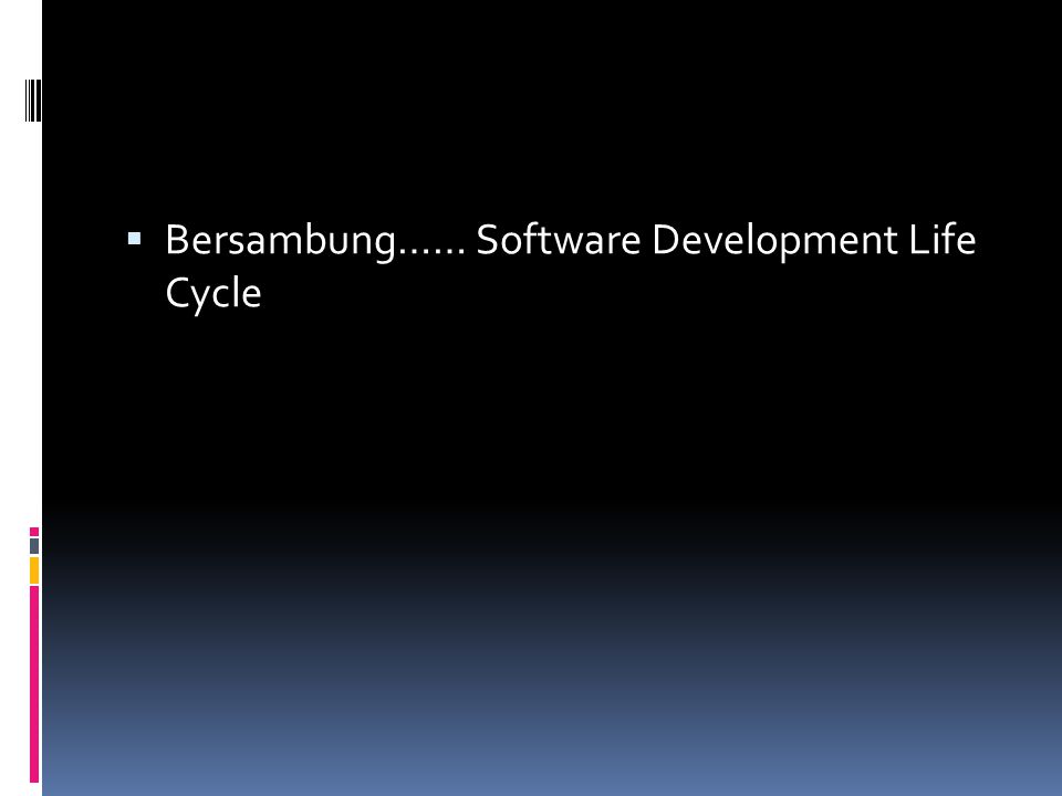 Bersambung…… Software Development Life Cycle