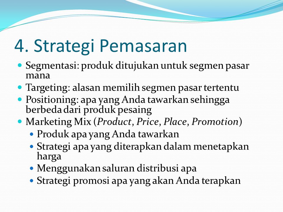 4. Strategi Pemasaran Segmentasi: produk ditujukan untuk segmen pasar mana. Targeting: alasan memilih segmen pasar tertentu.