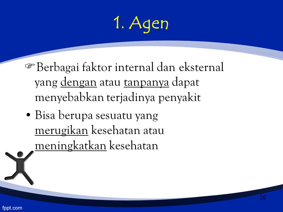 1. Agen Berbagai faktor internal dan eksternal yang dengan atau tanpanya dapat menyebabkan terjadinya penyakit.