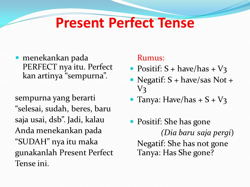 Present Perfect Tense menekankan pada PERFECT nya itu. Perfect kan artinya sempurna . sempurna yang berarti.