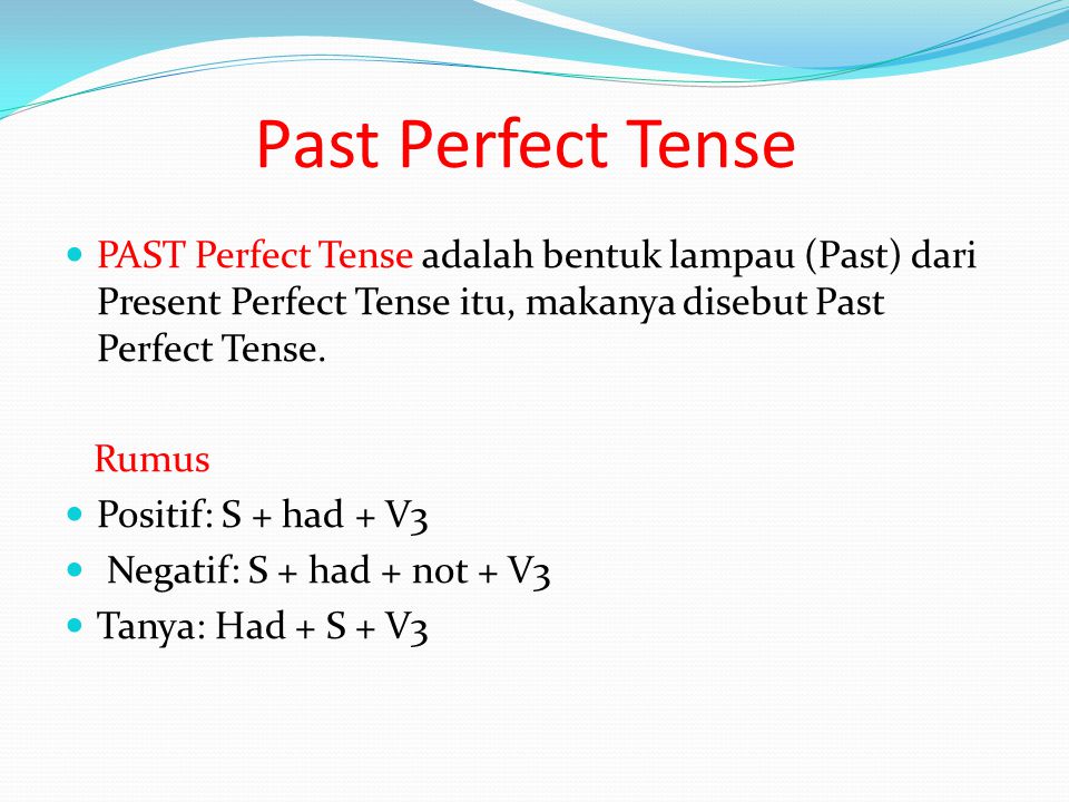 Past Perfect Tense PAST Perfect Tense adalah bentuk lampau (Past) dari Present Perfect Tense itu, makanya disebut Past Perfect Tense.