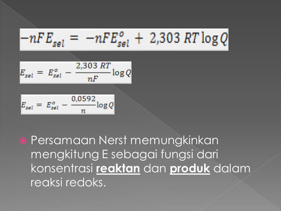 Persamaan Nerst memungkinkan mengkitung E sebagai fungsi dari konsentrasi reaktan dan produk dalam reaksi redoks.