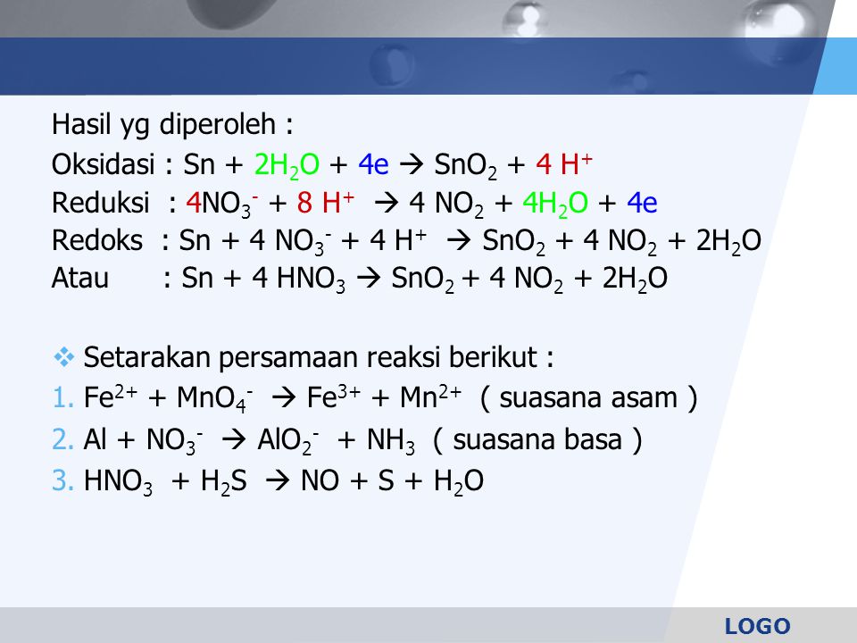 Hasil yg diperoleh : Oksidasi : Sn + 2H2O + 4e  SnO2 + 4 H+ Reduksi : 4NO H+  4 NO2 + 4H2O + 4e.