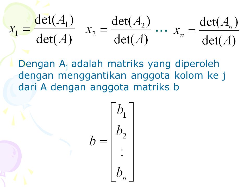 … Dengan Aj adalah matriks yang diperoleh dengan menggantikan anggota kolom ke j dari A dengan anggota matriks b.