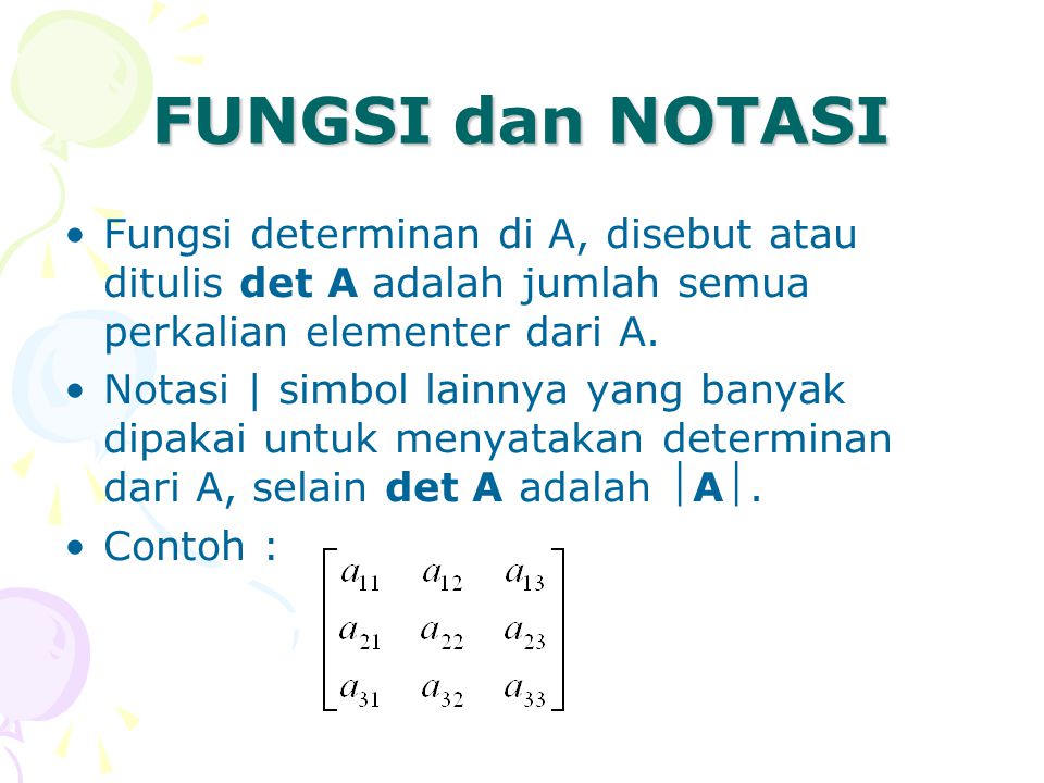 FUNGSI dan NOTASI Fungsi determinan di A, disebut atau ditulis det A adalah jumlah semua perkalian elementer dari A.