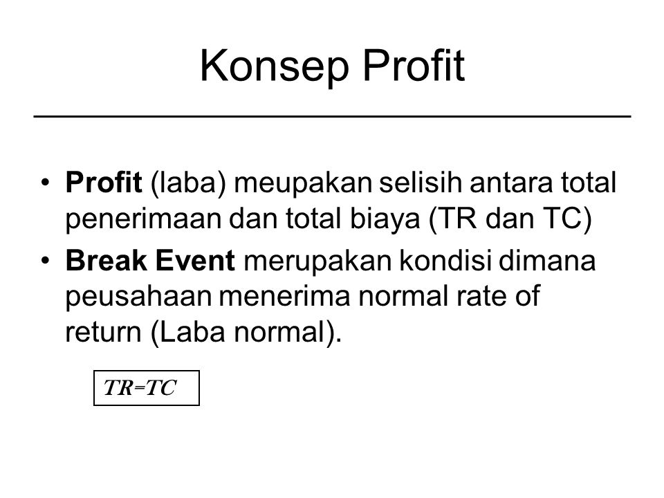 Konsep Profit Profit (laba) meupakan selisih antara total penerimaan dan total biaya (TR dan TC)