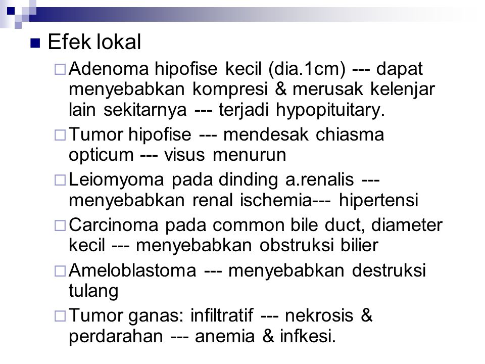 Efek lokal Adenoma hipofise kecil (dia.1cm) --- dapat menyebabkan kompresi & merusak kelenjar lain sekitarnya --- terjadi hypopituitary.
