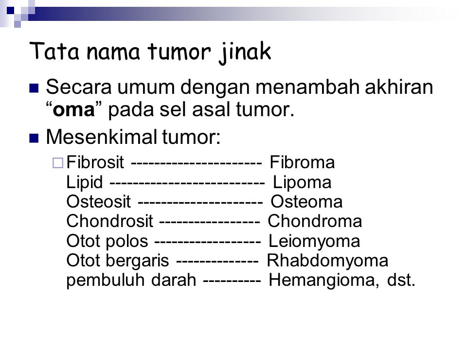 Tata nama tumor jinak Secara umum dengan menambah akhiran oma pada sel asal tumor. Mesenkimal tumor: