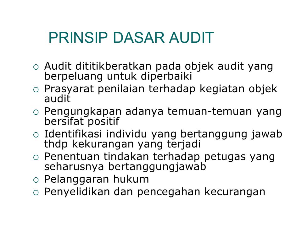 PRINSIP DASAR AUDIT Audit dititikberatkan pada objek audit yang berpeluang untuk diperbaiki. Prasyarat penilaian terhadap kegiatan objek audit.