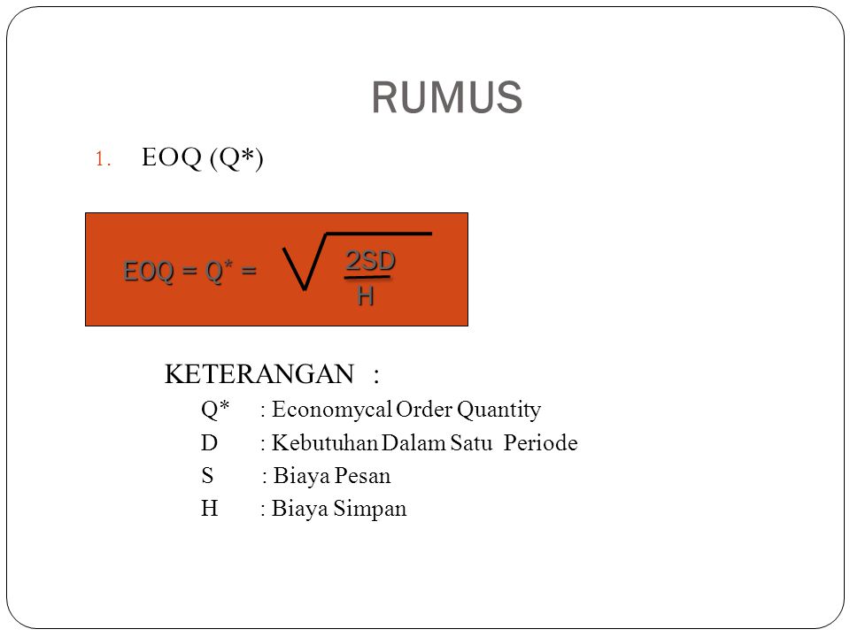 RUMUS EOQ (Q*) 2SD KETERANGAN : EOQ = Q* = H
