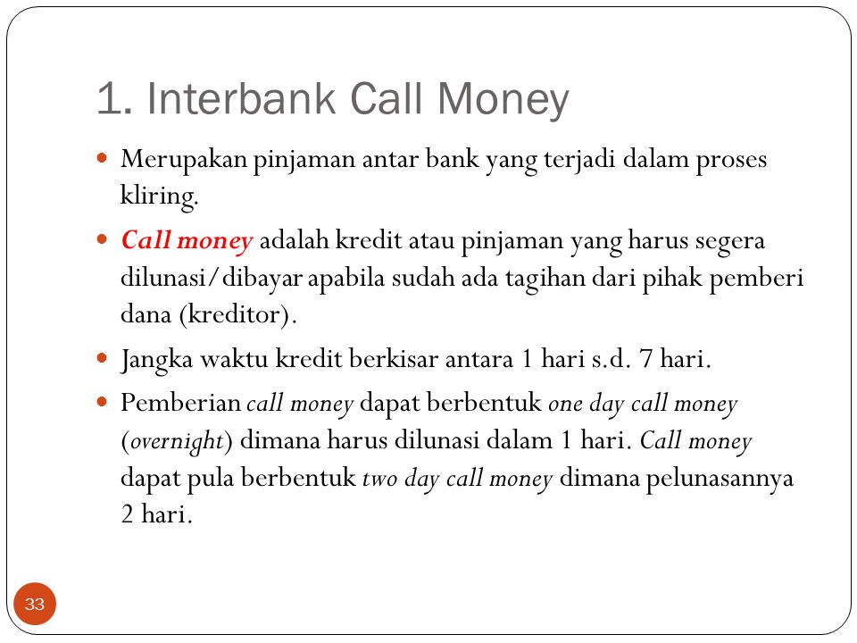 1. Interbank Call Money Merupakan pinjaman antar bank yang terjadi dalam proses kliring.