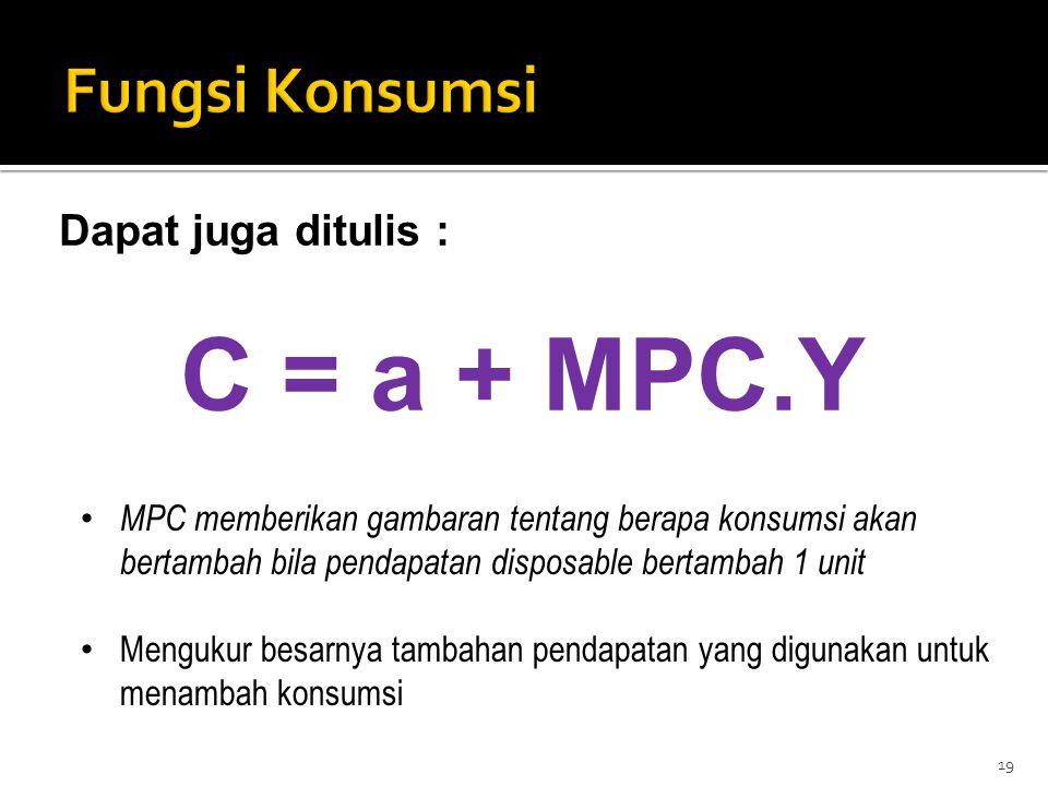 C = a + MPC.Y Fungsi Konsumsi Dapat juga ditulis :