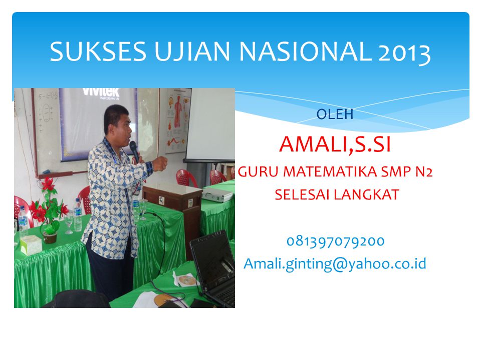 SUKSES UJIAN NASIONAL 2013 AMALI,S.SI OLEH GURU MATEMATIKA SMP N2