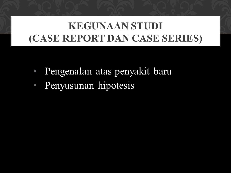 Kegunaan Studi (Case Report dan Case Series)