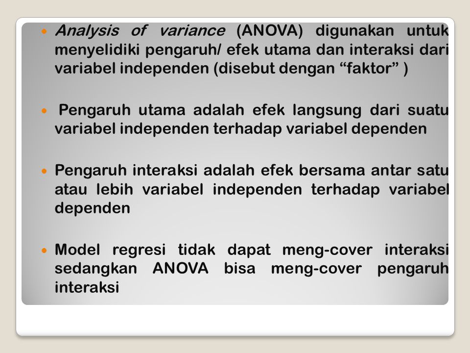 Analysis of variance (ANOVA) digunakan untuk menyelidiki pengaruh/ efek utama dan interaksi dari variabel independen (disebut dengan faktor )