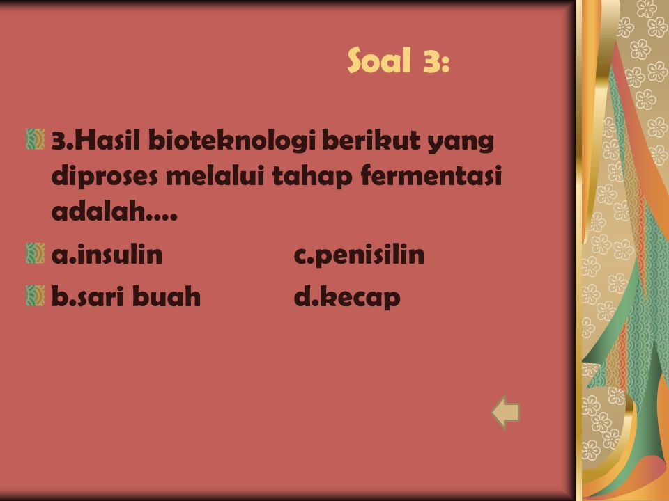 Soal 3: 3.Hasil bioteknologi berikut yang diproses melalui tahap fermentasi adalah…. a.insulin c.penisilin.
