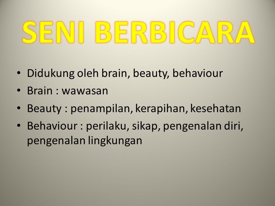 SENI BERBICARA Didukung oleh brain, beauty, behaviour Brain : wawasan