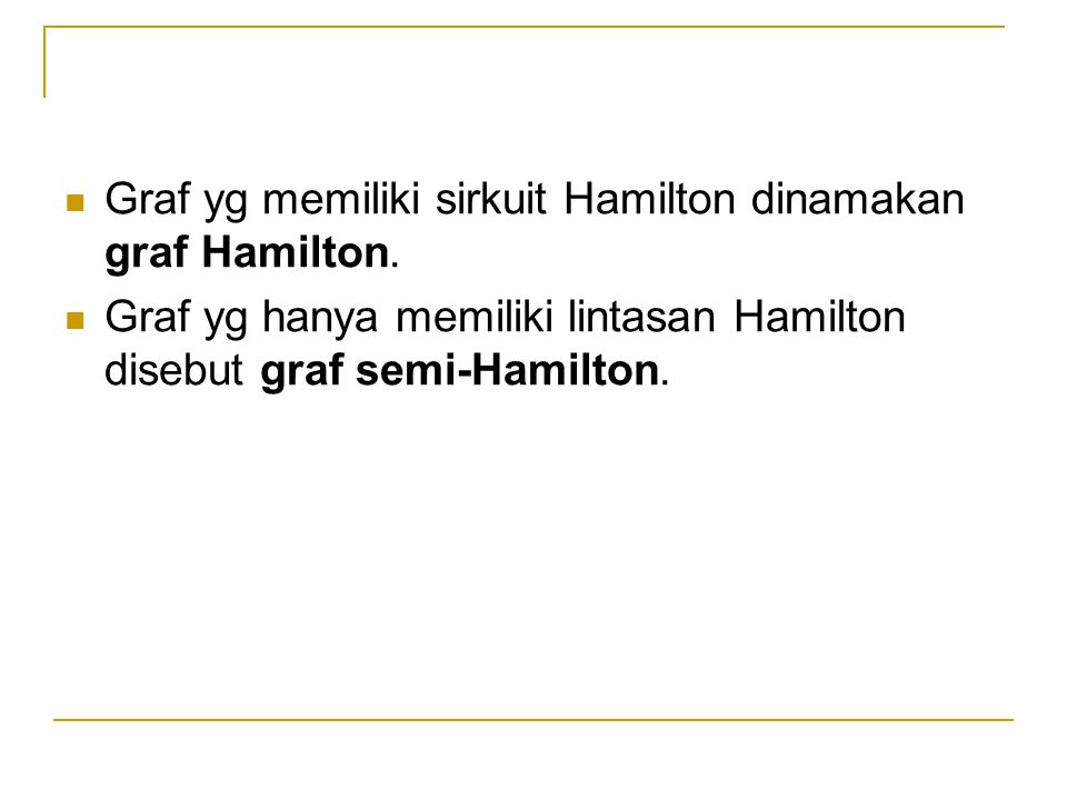 Graf yg memiliki sirkuit Hamilton dinamakan graf Hamilton.