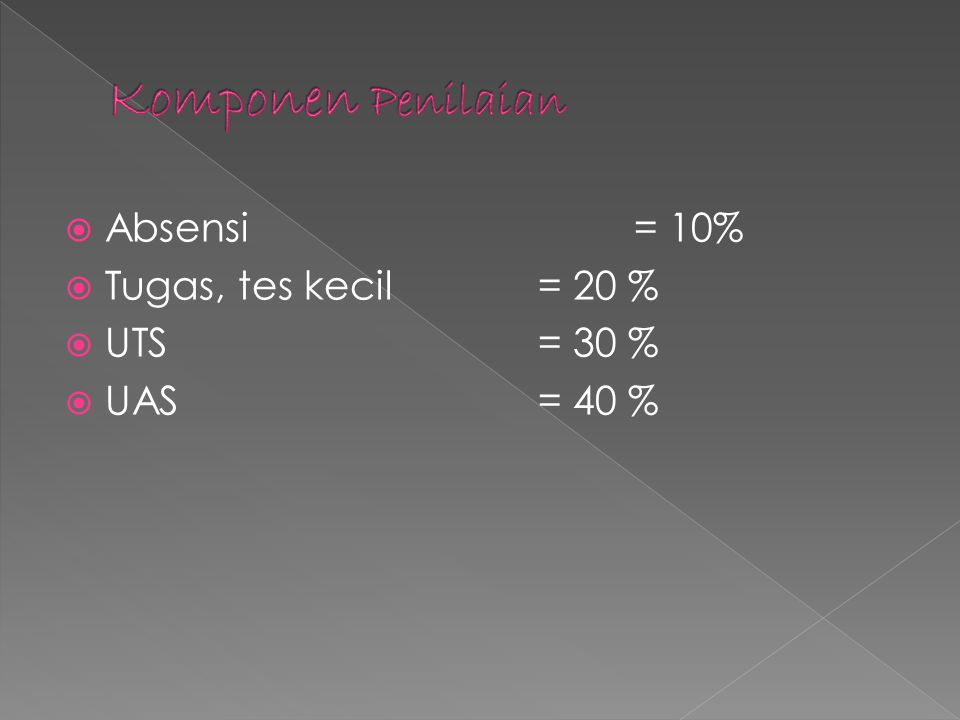 Komponen Penilaian Absensi = 10% Tugas, tes kecil = 20 % UTS = 30 %