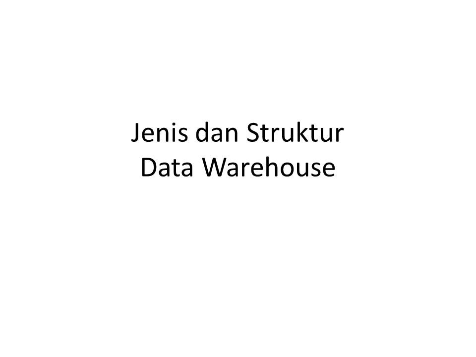 Jenis dan Struktur Data Warehouse
