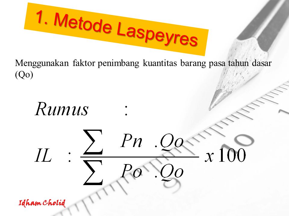 1. Metode Laspeyres Menggunakan faktor penimbang kuantitas barang pasa tahun dasar (Qo)