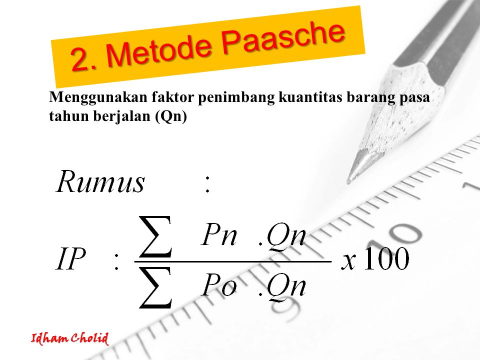 2. Metode Paasche Menggunakan faktor penimbang kuantitas barang pasa tahun berjalan (Qn)
