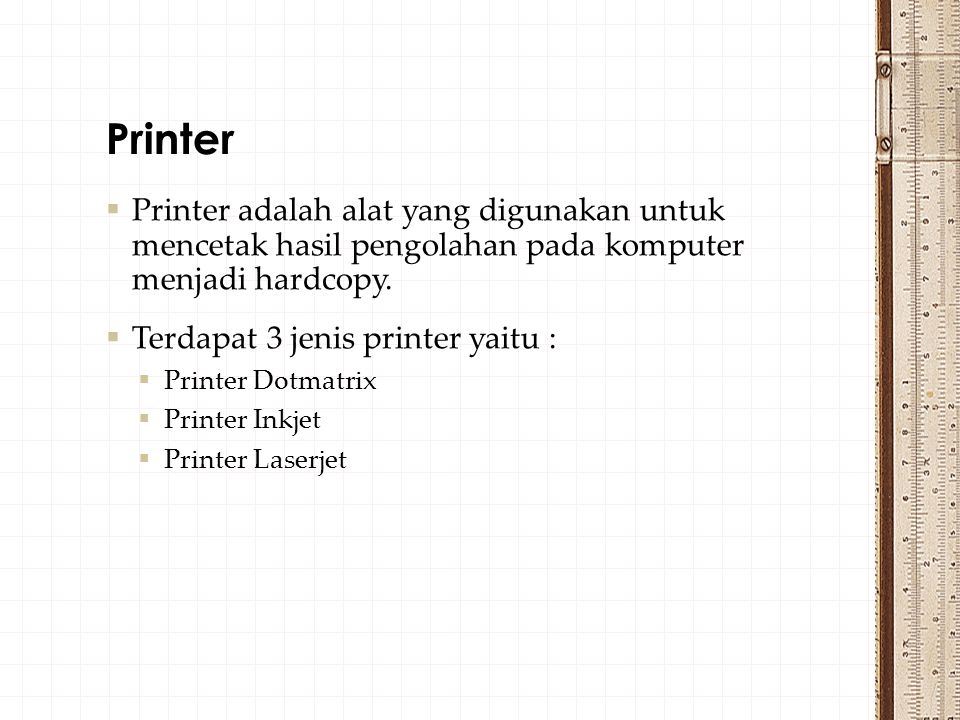 Printer Printer adalah alat yang digunakan untuk mencetak hasil pengolahan pada komputer menjadi hardcopy.