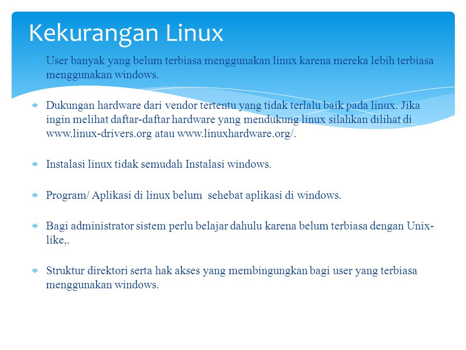 Kekurangan Linux User banyak yang belum terbiasa menggunakan linux karena mereka lebih terbiasa menggunakan windows.