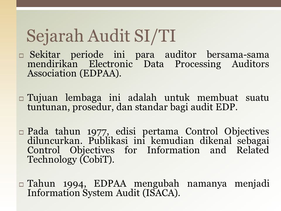 Sejarah Audit SI/TI Sekitar periode ini para auditor bersama-sama mendirikan Electronic Data Processing Auditors Association (EDPAA).