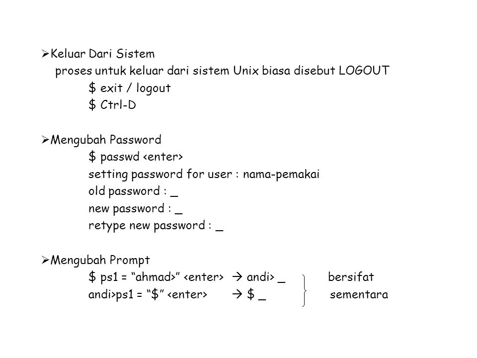 Keluar Dari Sistem proses untuk keluar dari sistem Unix biasa disebut LOGOUT. $ exit / logout. $ Ctrl-D.