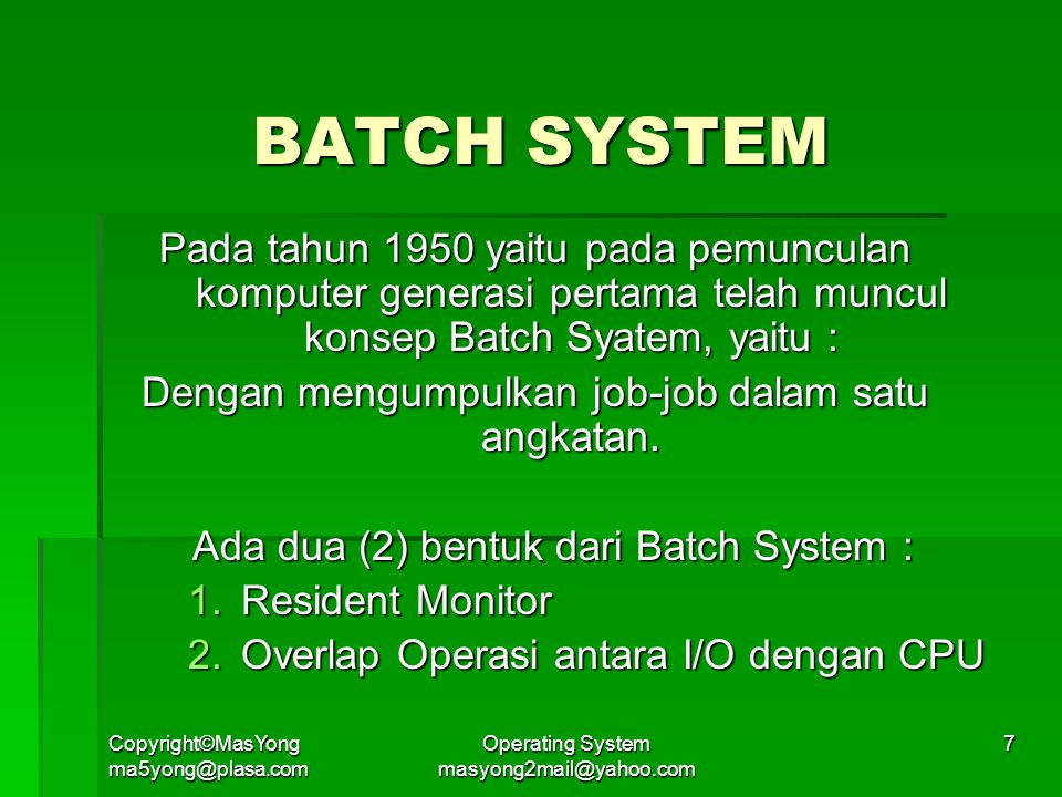 BATCH SYSTEM Pada tahun 1950 yaitu pada pemunculan komputer generasi pertama telah muncul konsep Batch Syatem, yaitu :