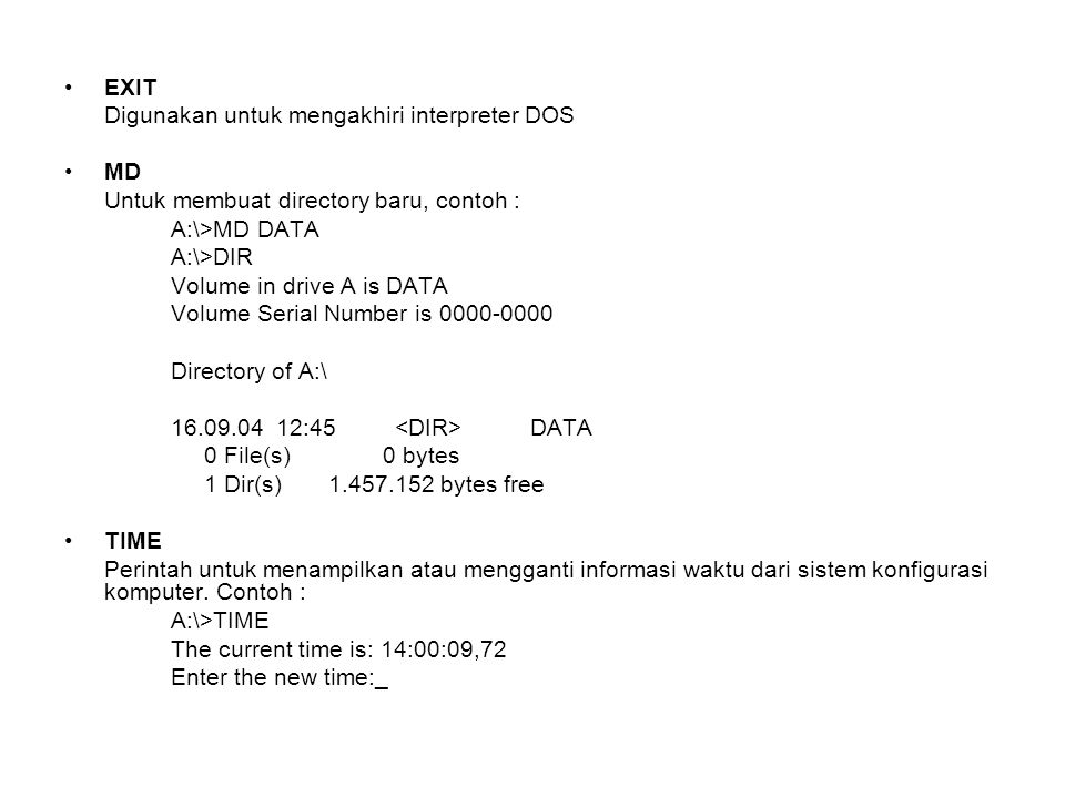 EXIT Digunakan untuk mengakhiri interpreter DOS. MD. Untuk membuat directory baru, contoh : A:\>MD DATA.