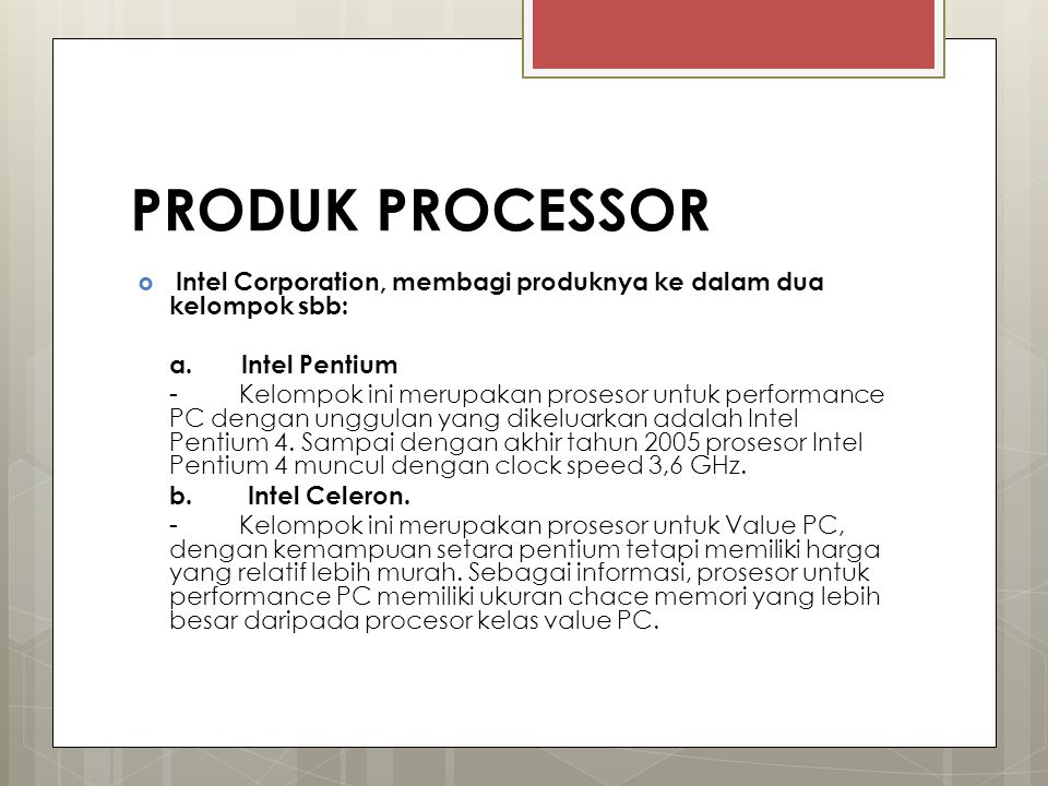 PRODUK PROCESSOR Intel Corporation, membagi produknya ke dalam dua kelompok sbb: a. Intel Pentium.