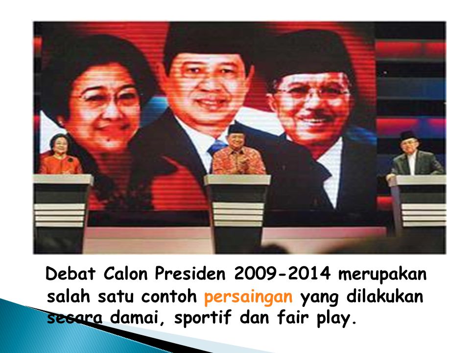 Debat Calon Presiden merupakan salah satu contoh persaingan yang dilakukan secara damai, sportif dan fair play.