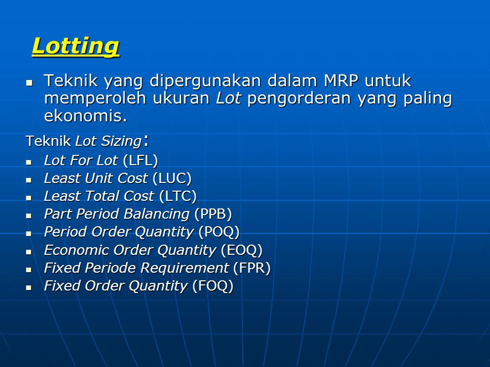 Lotting Teknik yang dipergunakan dalam MRP untuk memperoleh ukuran Lot pengorderan yang paling ekonomis.