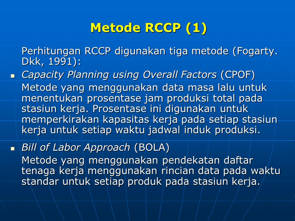 Metode RCCP (1) Perhitungan RCCP digunakan tiga metode (Fogarty. Dkk, 1991): Capacity Planning using Overall Factors (CPOF)