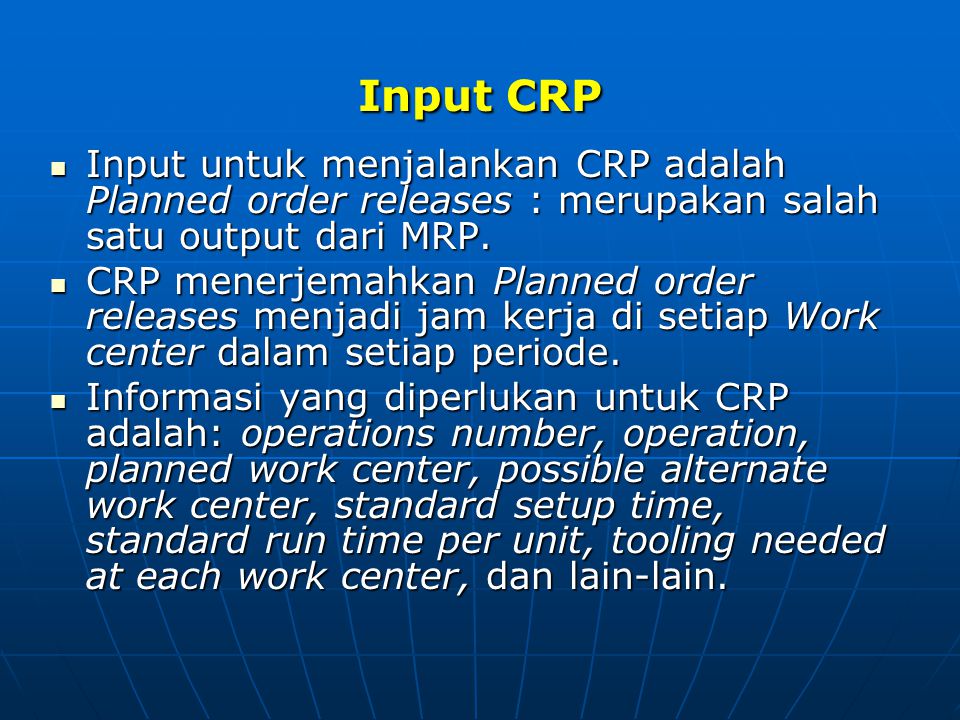 Input CRP Input untuk menjalankan CRP adalah Planned order releases : merupakan salah satu output dari MRP.