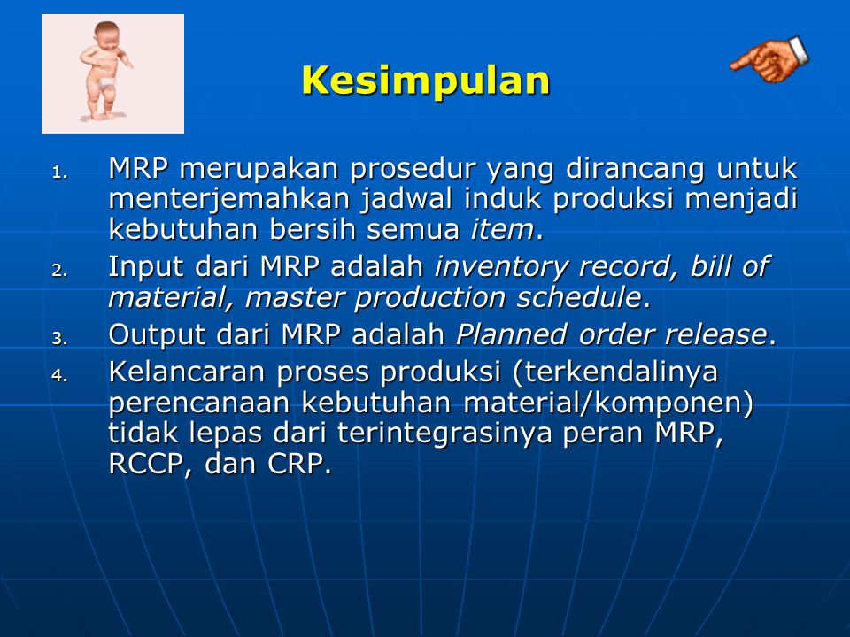 Kesimpulan MRP merupakan prosedur yang dirancang untuk menterjemahkan jadwal induk produksi menjadi kebutuhan bersih semua item.