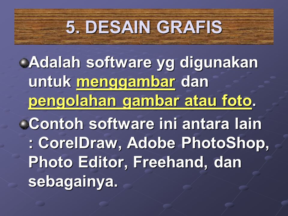 5. DESAIN GRAFIS Adalah software yg digunakan untuk menggambar dan pengolahan gambar atau foto.