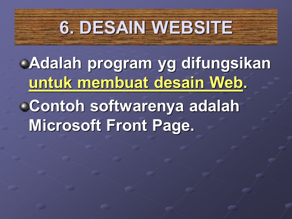 6. DESAIN WEBSITE Adalah program yg difungsikan untuk membuat desain Web.